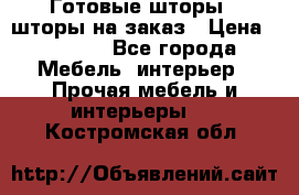 Готовые шторы / шторы на заказ › Цена ­ 5 000 - Все города Мебель, интерьер » Прочая мебель и интерьеры   . Костромская обл.